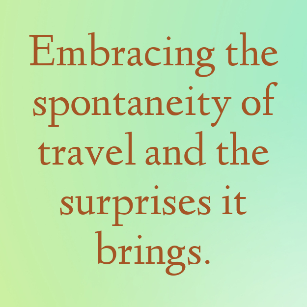 Embracing the spontaneity of travel and the surprises it brings.