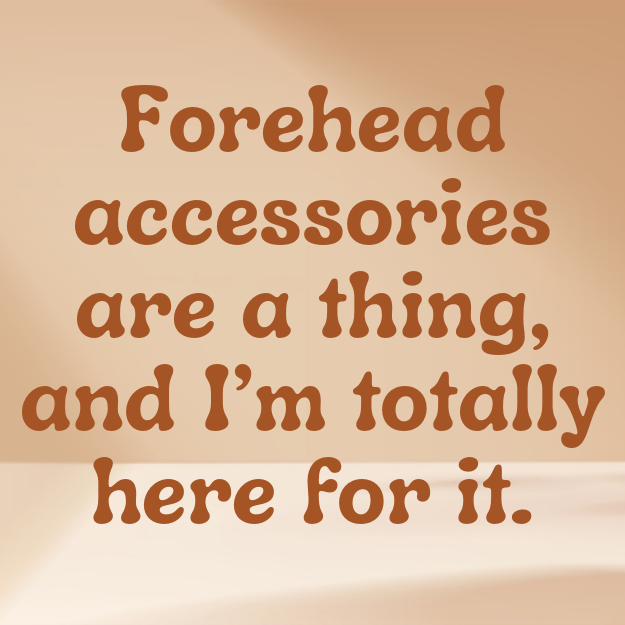 Forehead accessories are a thing, and I'm totally here for it.