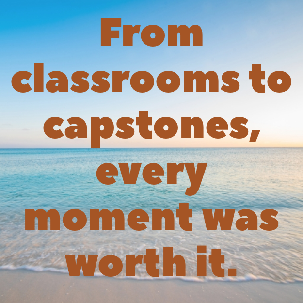From classrooms to capstones, every moment was worth it.