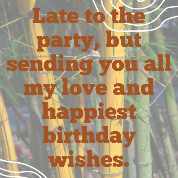 Late to the party, but sending you all my love and happiest birthday wishes.