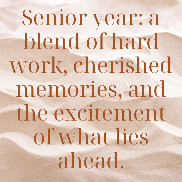 Senior year: a blend of hard work, cherished memories, and the excitement of what lies ahead.