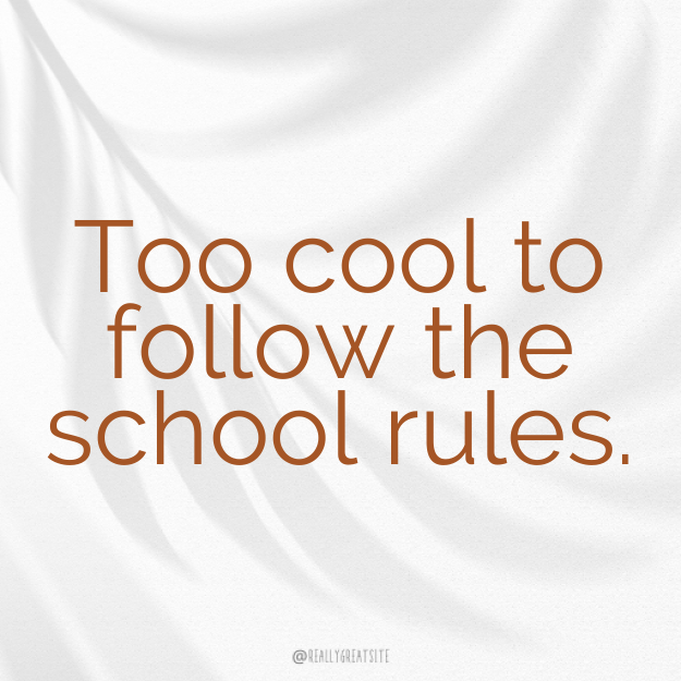 Too cool to follow the school rules.